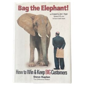 Bag the Elephant! How to Win & Keep Big Customers Hardcover by Steve Kaplan 2005